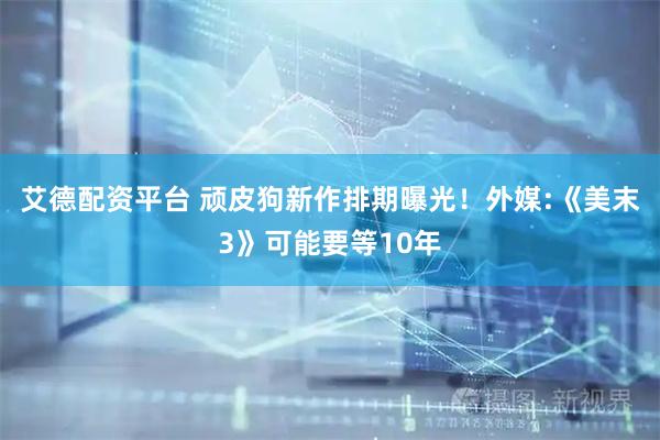 艾德配资平台 顽皮狗新作排期曝光！外媒:《美末3》可能要等10年